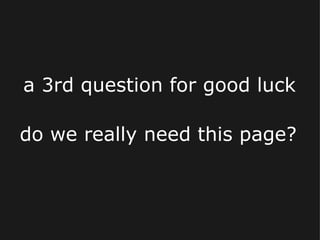 do we really need this page? a 3rd question for good luck 