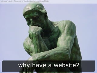 why have a website? picture credit: Close up of the thinker by marttj on Flickr 