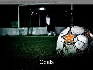 Goals picture credit: 85/365: In Soccer We Trust... by Socceraholic on Flickr 