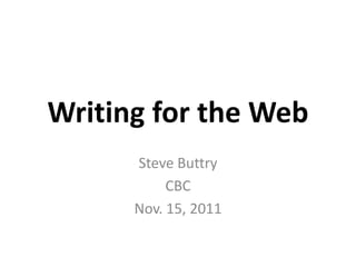 Writing for the Web
      Steve Buttry
           CBC
      Nov. 15, 2011
 