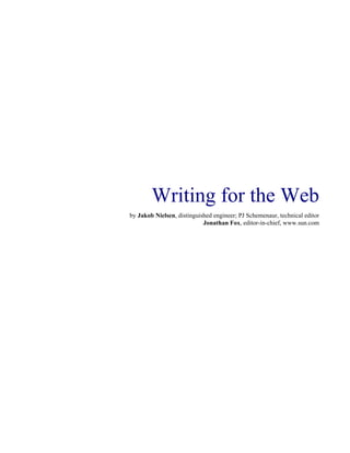 Writing for the Web
by Jakob Nielsen, distinguished engineer; PJ Schemenaur, technical editor
Jonathan Fox, editor-in-chief, www.sun.com

 