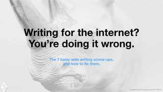 Conﬁdential and Proprietary space150 ©2014
Writing for the internet?
You’re doing it wrong.
!
The 7 basic web writing screw-ups,
and how to ﬁx them.
 