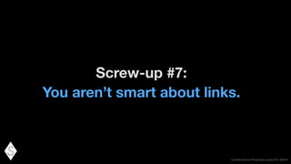 Conﬁdential and Proprietary space150 ©2014
Screw-up #7:
You aren’t smart about links.
 