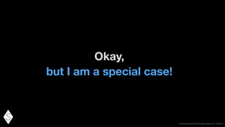 Conﬁdential and Proprietary space150 ©2014
Okay,
but I am a special case!
 