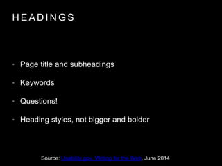 H E A D I N G S
• Page title and subheadings
• Keywords
• Questions!
• Heading styles, not bigger and bolder
Source: Usabi...