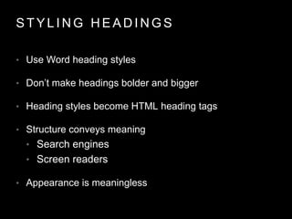 S T Y L I N G H E A D I N G S
• Use Word heading styles
• Don’t make headings bolder and bigger
• Heading styles become HT...