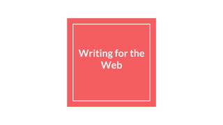 Writing for the
Web
 