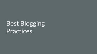 Best Blogging
Practices
 
