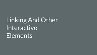 Linking And Other
Interactive
Elements
 