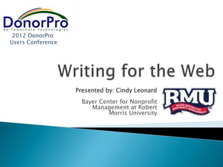 Presented by: Cindy Leonard
Bayer Center for Nonprofit
Management at Robert
Morris University
2012 DonorPro
Users Conference
 