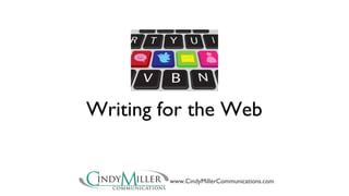 Writing for the Web 
www.CindyMillerCommunications.com 
