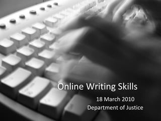 Online Writing Skills
18 March 2010
Department of Justice
 