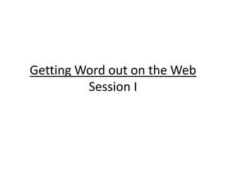 Getting Word out on the WebSession I 