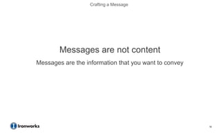 Crafting a Message




        Messages are not content
Messages are the information that you want to convey




                                                       18
 