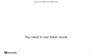 DELETE! DELETE! DELETE!




You need to use fewer words



                               41
 