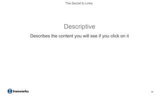 The Secret to Links




                  Descriptive
Describes the content you will see if you click on it




                                                        60
 