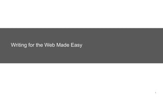 Writing for the Web Made Easy




                                1
 