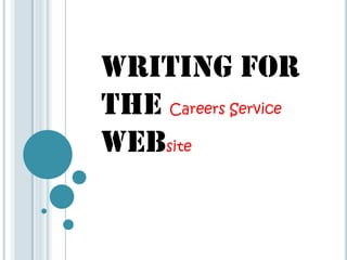WRITING FOR THE Careers ServiceWEBsite 