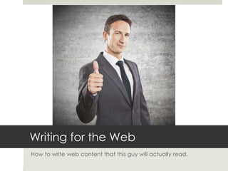 Writing for the Web
How to write web content that this guy will actually read.

 