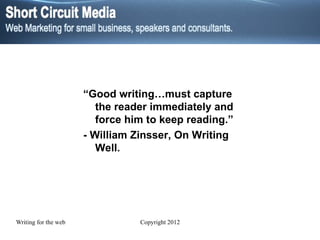 “ Good writing…must capture the reader immediately and force him to keep reading.” - William Zinsser, On Writing Well. 