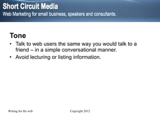 Tone Talk to web users the same way you would talk to a friend – in a simple conversational manner.  Avoid lecturing or listing information. 