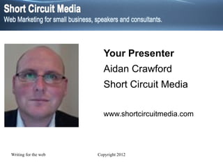 Your Presenter Aidan Crawford Short Circuit Media www.shortcircuitmedia.com 