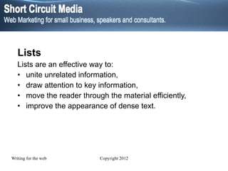 Lists Lists are an effective way to: unite unrelated information, draw attention to key information, move the reader through the material efficiently, improve the appearance of dense text. 