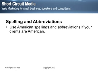 Spelling and Abbreviations Use American spellings and abbreviations if your clients are American. 
