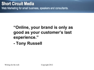 “ Online, your brand is only as good as your customer’s last experience.”  - Tony Russell 
