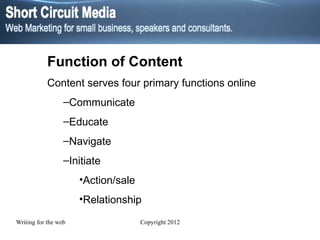 Function of Content Content serves four primary functions online Communicate Educate  Navigate Initiate Action/sale Relationship 