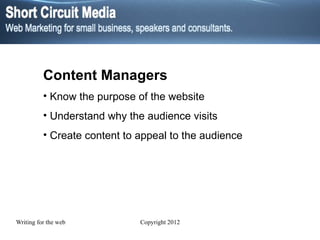 Content Managers Know the purpose of the website Understand why the audience visits Create content to appeal to the audience 