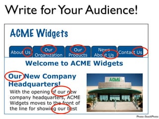 Write for Your Audience! 
ACME Widgets 
About Us Our 
Organization 
Our 
Products 
News 
About Us 
Contact Us 
Welcome to ...