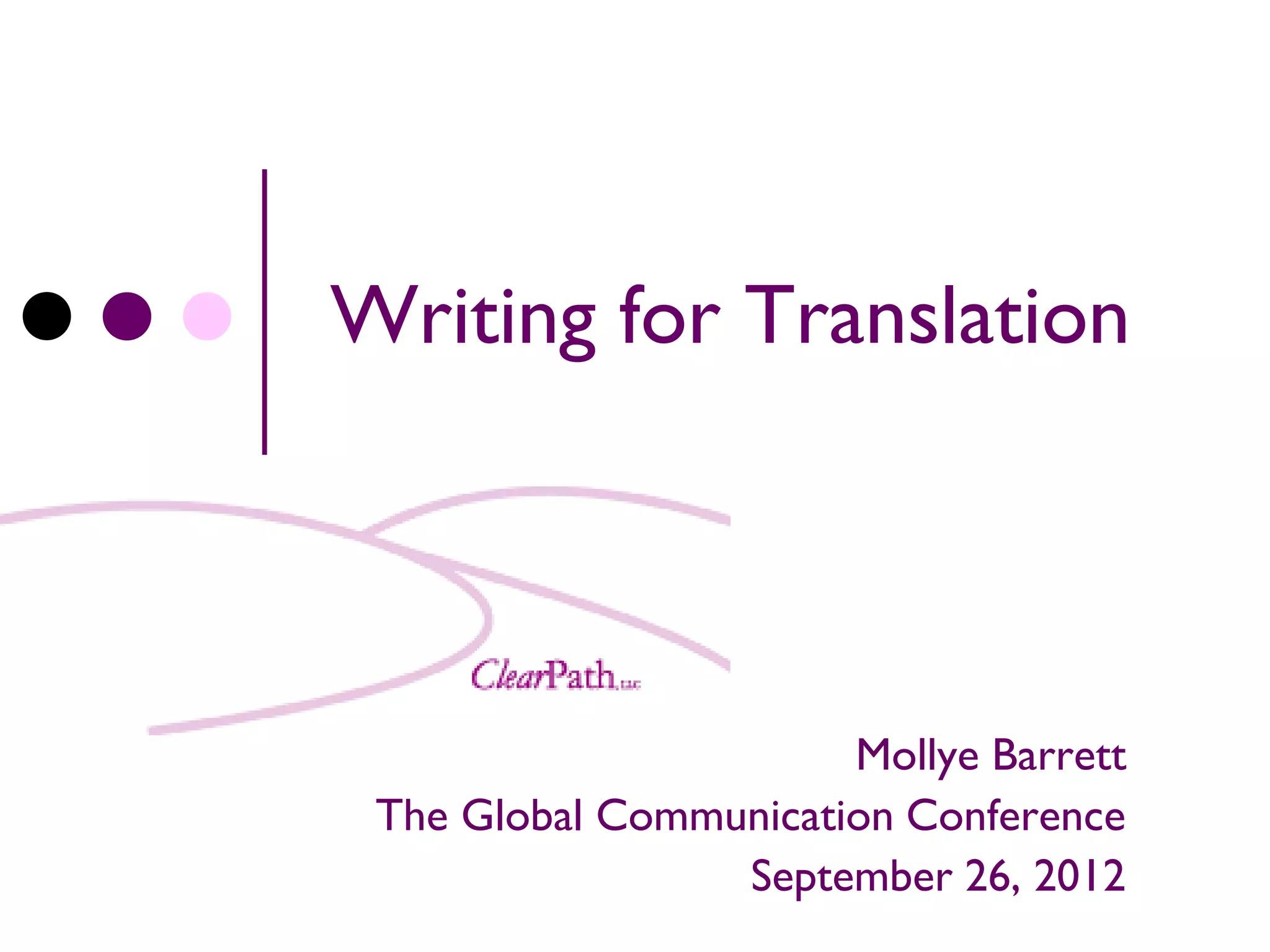 Writing for Translation




                       Mollye Barrett
 The Global Communication Conference
                 September 26, 2012
 