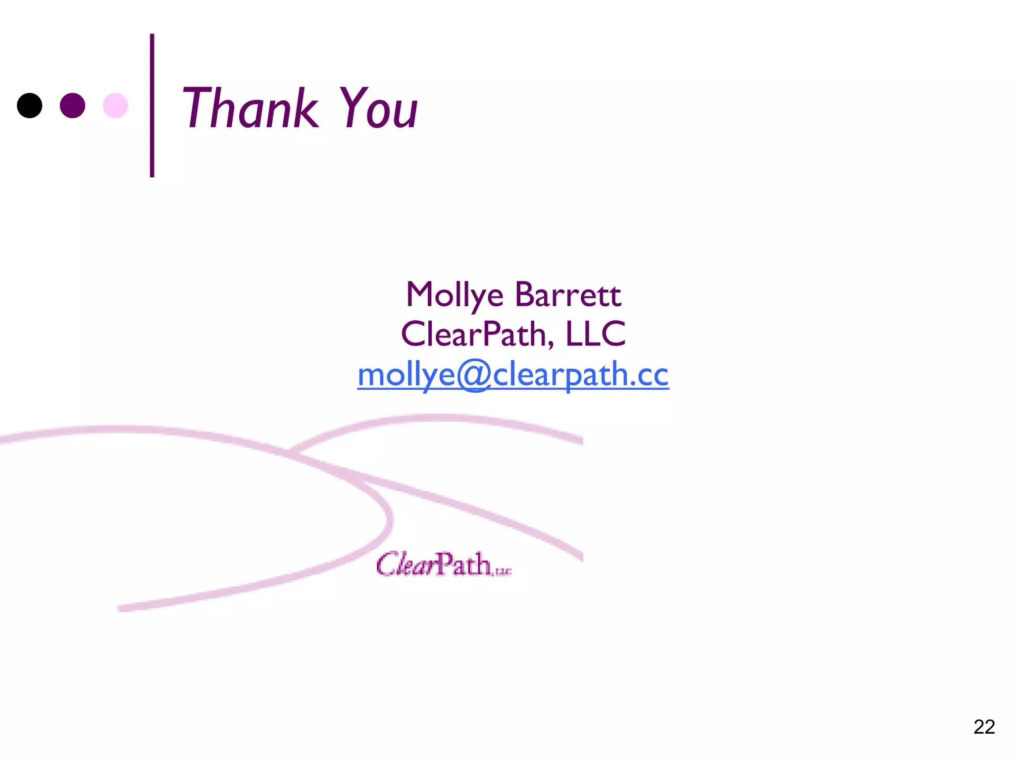 Thank You


        Mollye Barrett
        ClearPath, LLC
      mollye@clearpath.cc




                            22
 