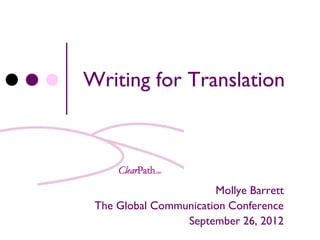 Writing for Translation




                       Mollye Barrett
 The Global Communication Conference
                 September 26, 2012
 