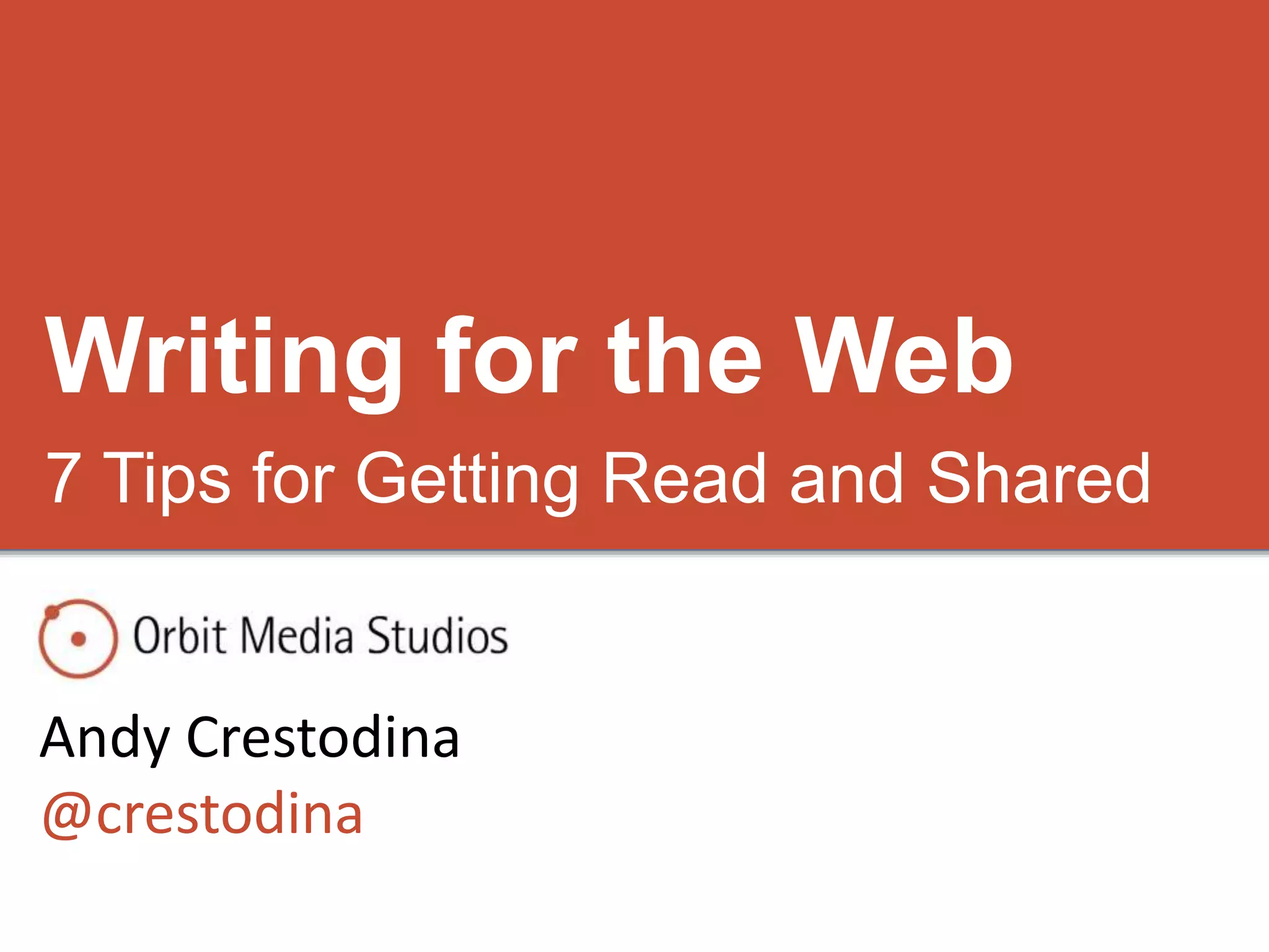 Writing for the Web 
7 Tips for Getting Read and Shared 
Andy Crestodina 
@crestodina 
 
