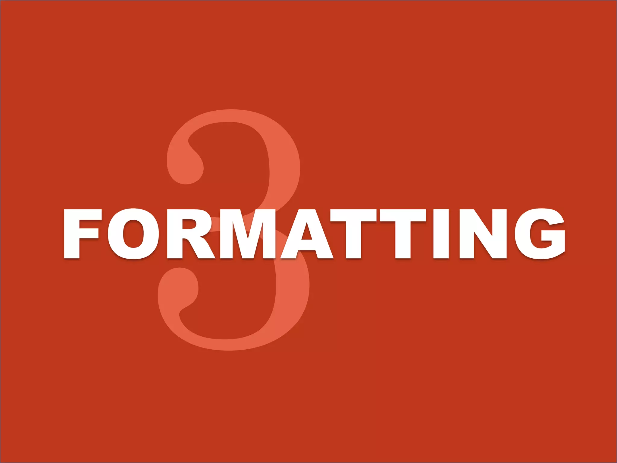 FORMATTING 
 