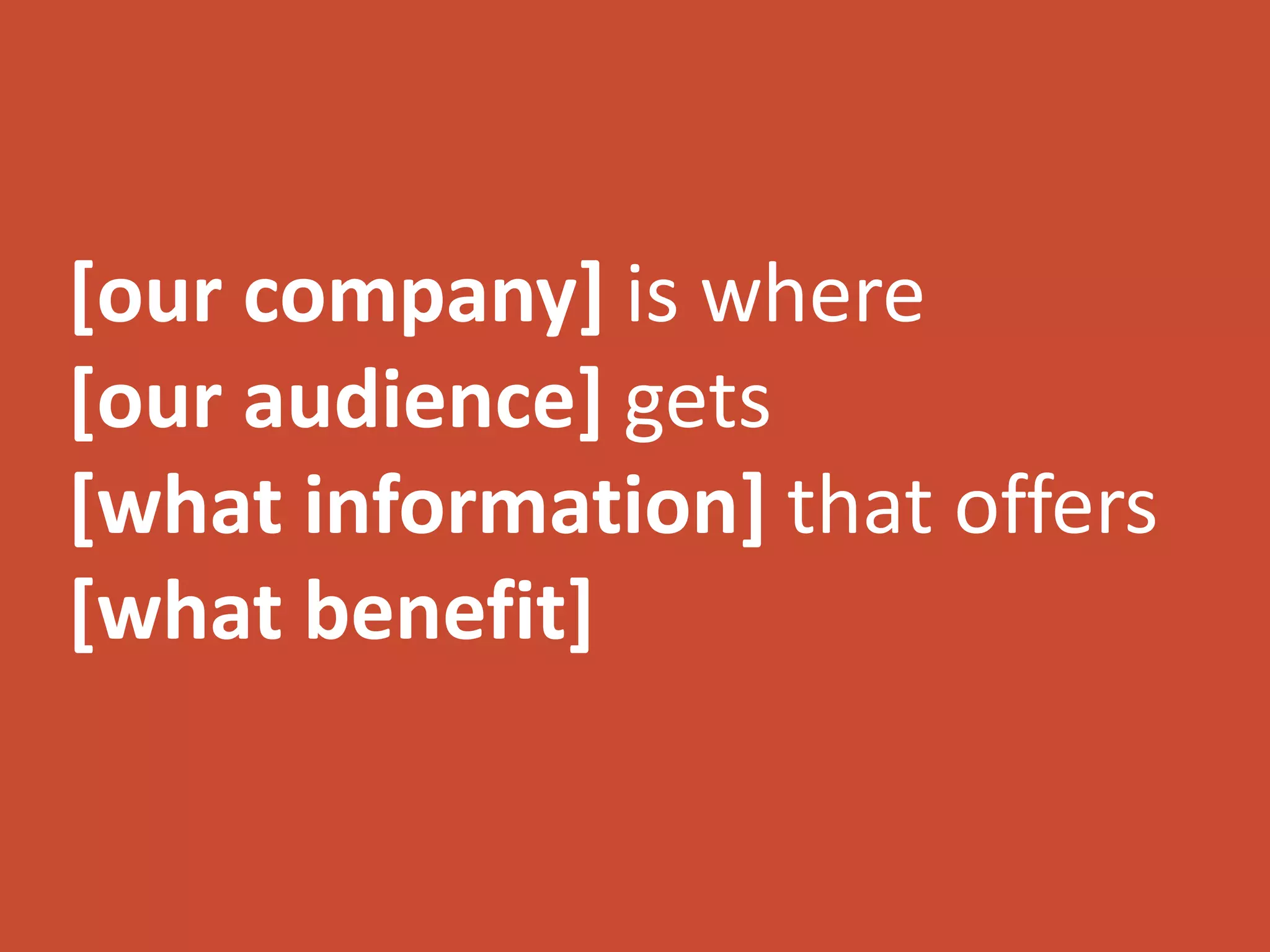 [our company] is where 
[our audience] gets 
[what information] that offers 
[what benefit] 
 