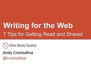 Writing for the Web 
7 Tips for Getting Read and Shared 
Andy Crestodina 
@crestodina 
 