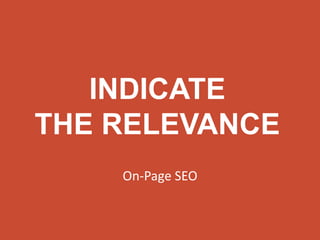 INDICATE 
THE RELEVANCE 
On-Page SEO 
 