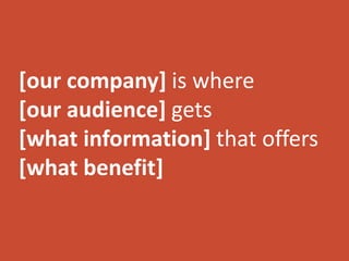 [our company] is where 
[our audience] gets 
[what information] that offers 
[what benefit] 
 