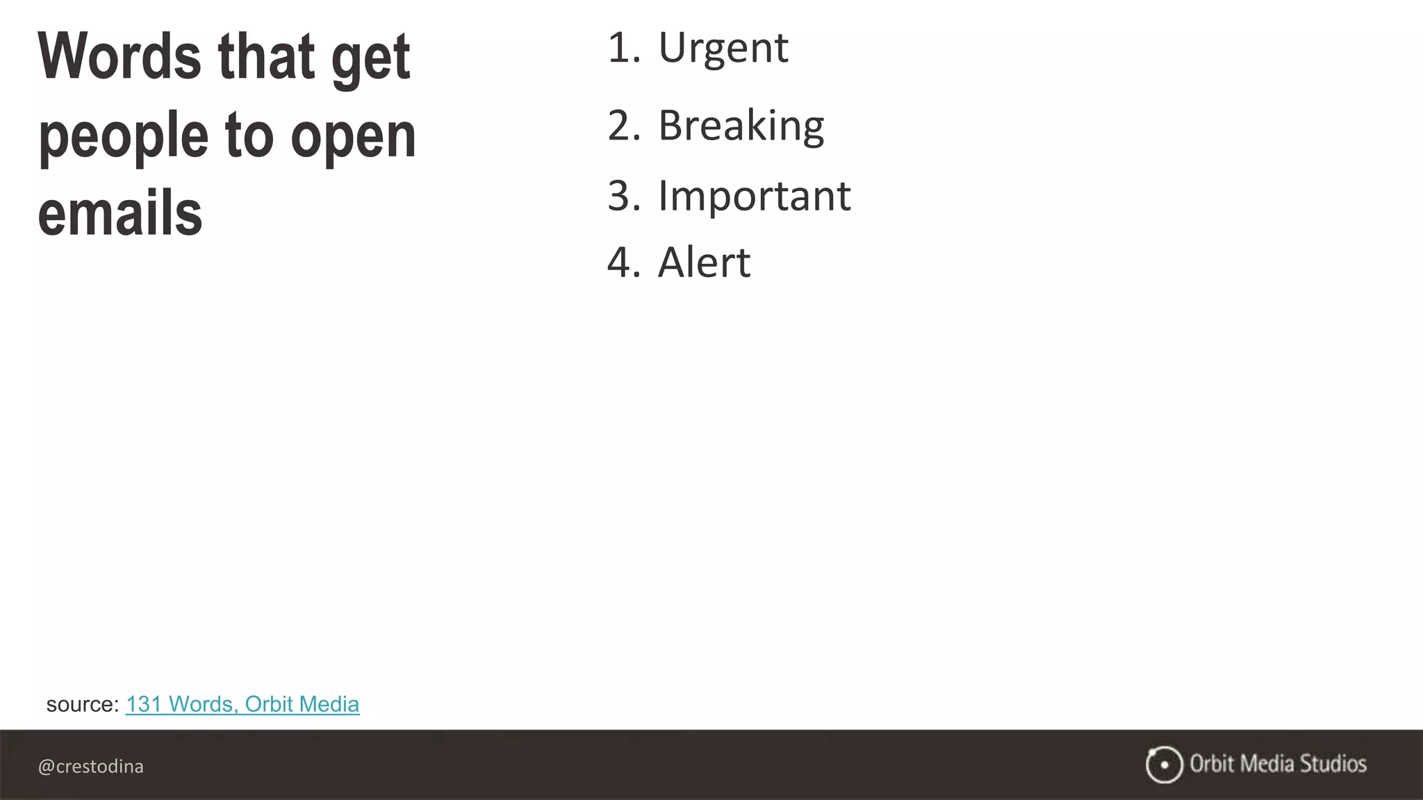 @crestodina
Words that get
people to open
emails
source: 131 Words, Orbit Media
1. Urgent
2. Breaking
3. Important
4. Alert
 