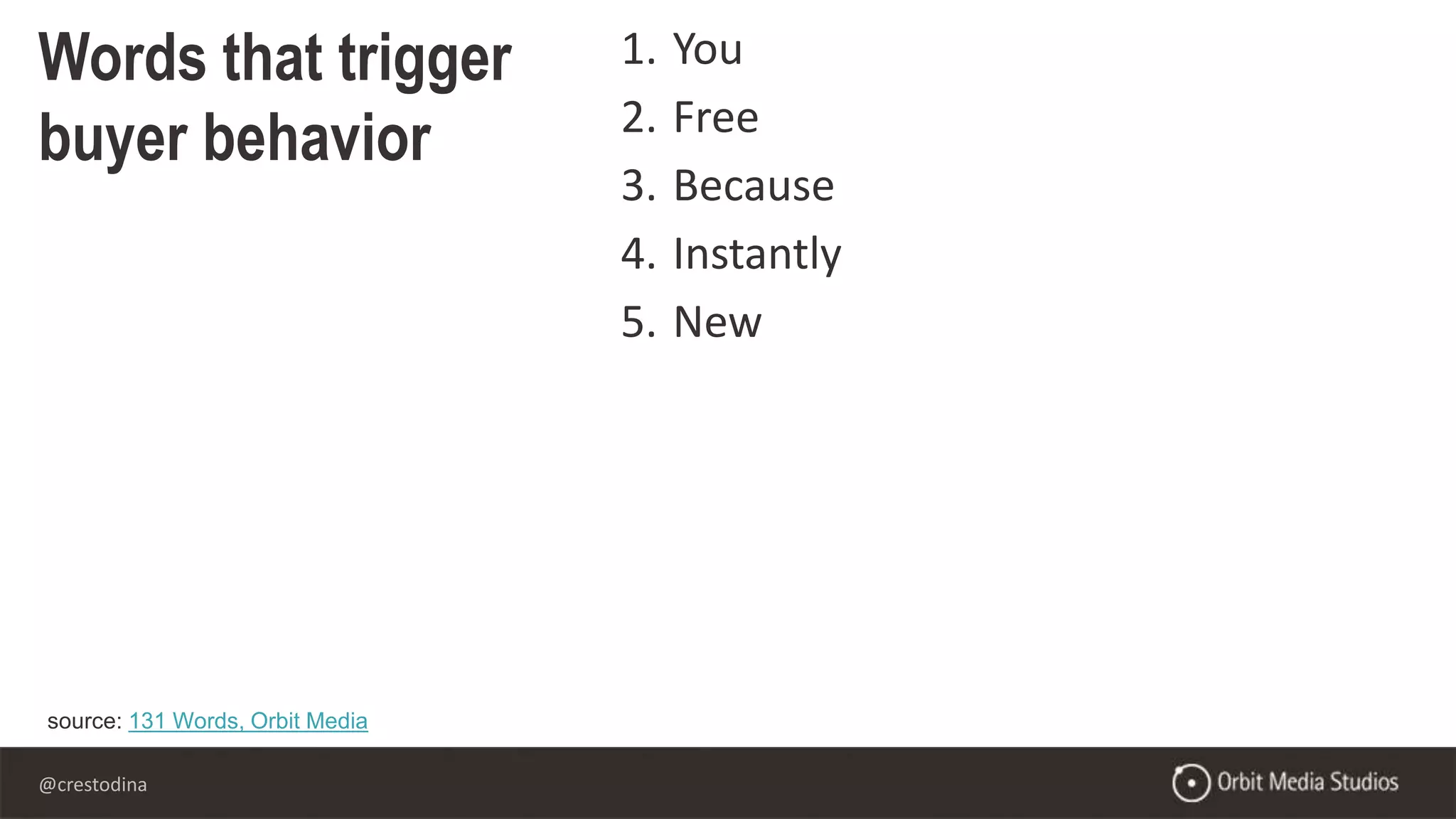 @crestodina
Words that trigger
buyer behavior
source: 131 Words, Orbit Media
1. You
2. Free
3. Because
4. Instantly
5. New
 