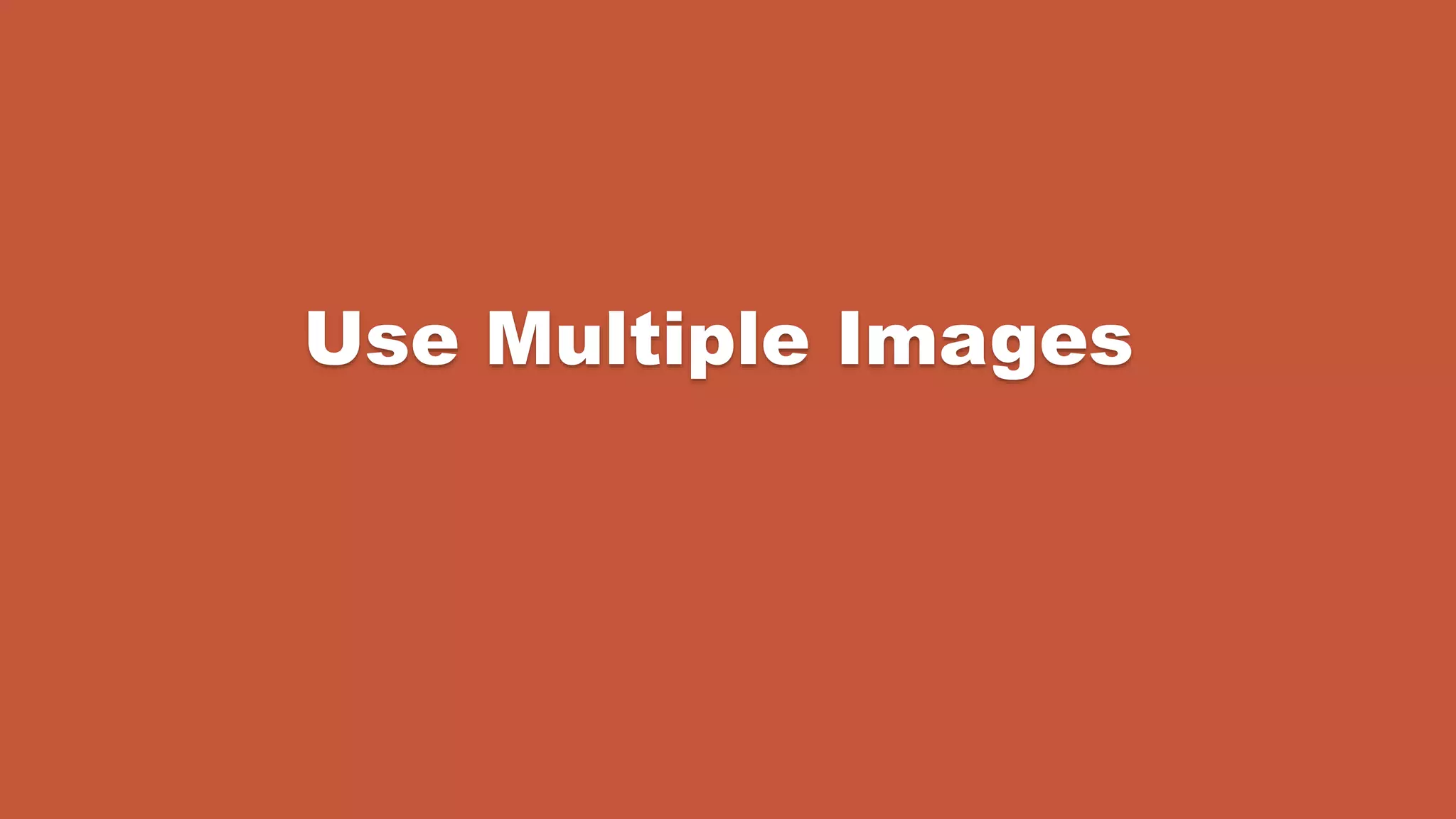 Use Multiple Images
 