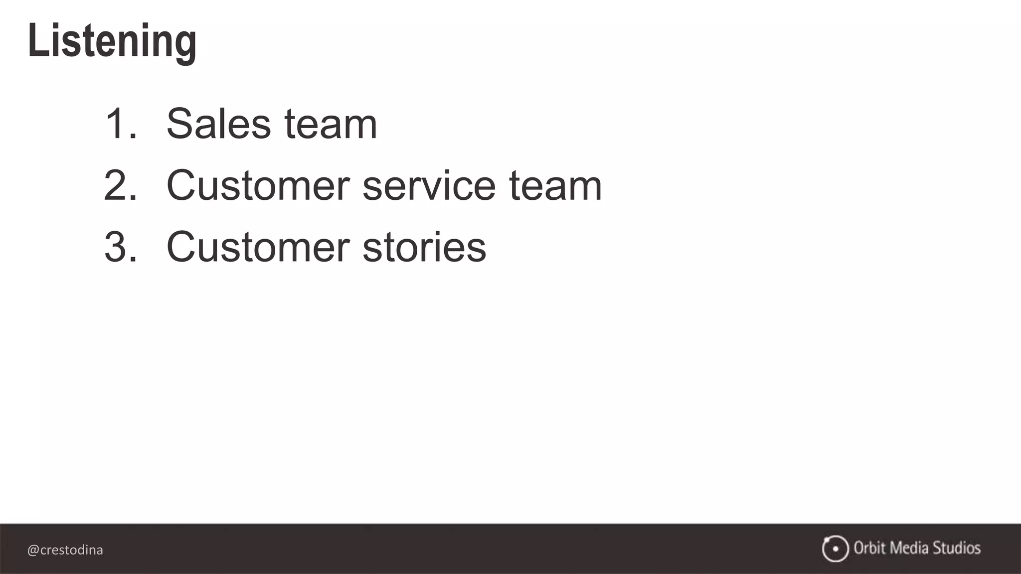 @crestodina
Listening
1. Sales team
2. Customer service team
3. Customer stories
 