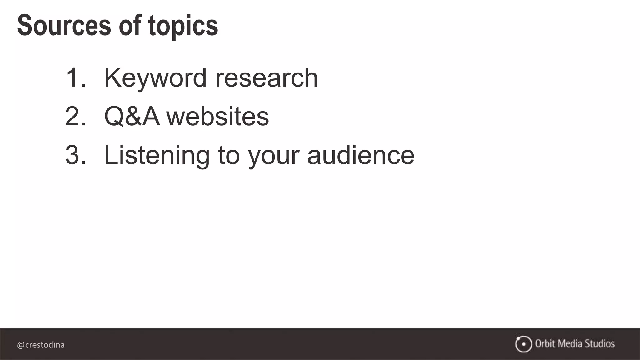 @crestodina
Sources of topics
1. Keyword research
2. Q&A websites
3. Listening to your audience
 