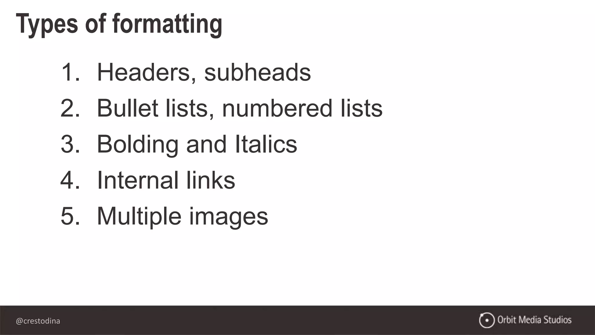 @crestodina
Types of formatting
1. Headers, subheads
2. Bullet lists, numbered lists
3. Bolding and Italics
4. Internal links
5. Multiple images
 