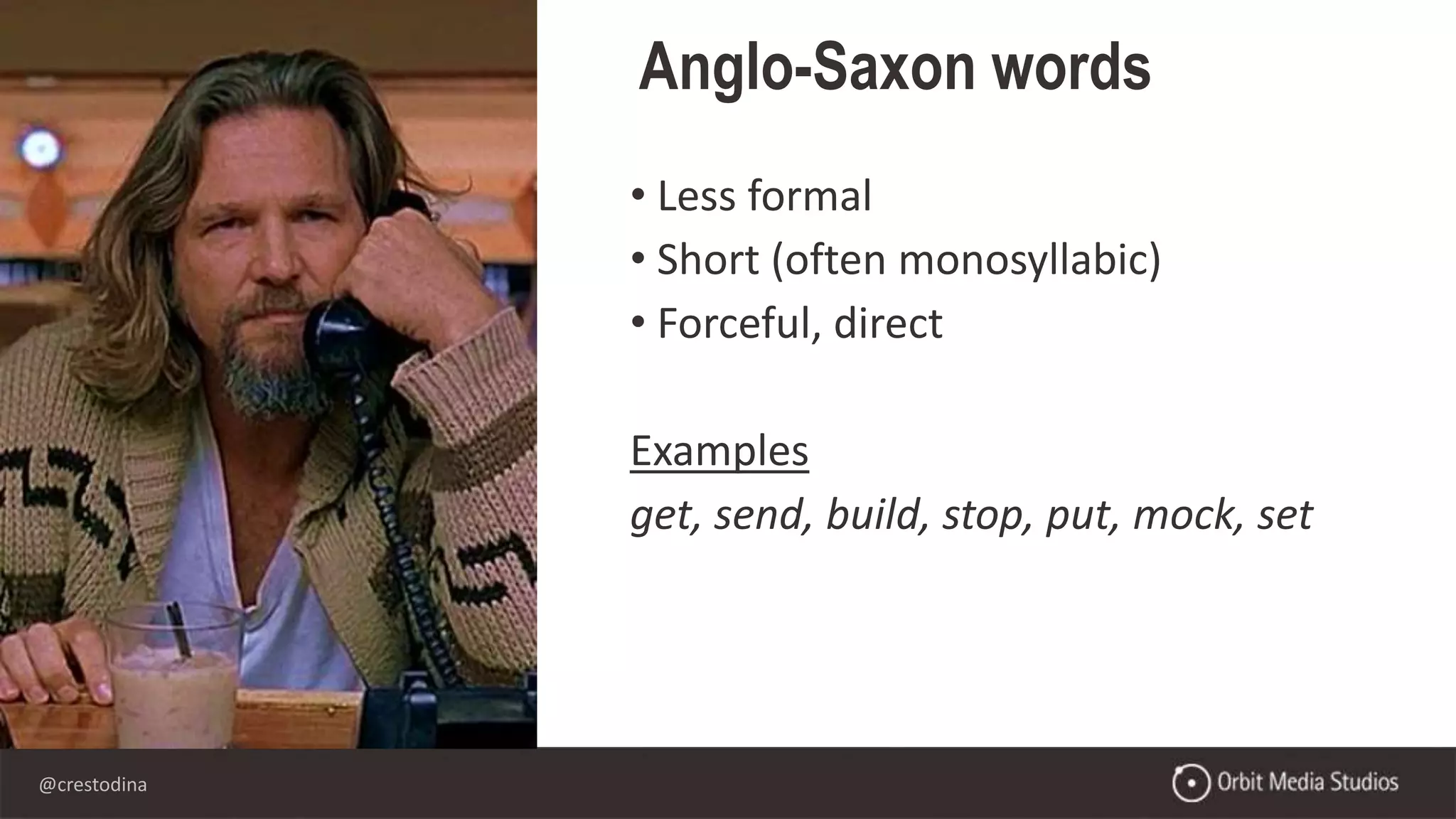 @crestodina
Anglo-Saxon words
• Less formal
• Short (often monosyllabic)
• Forceful, direct
Examples
get, send, build, stop, put, mock, set
 