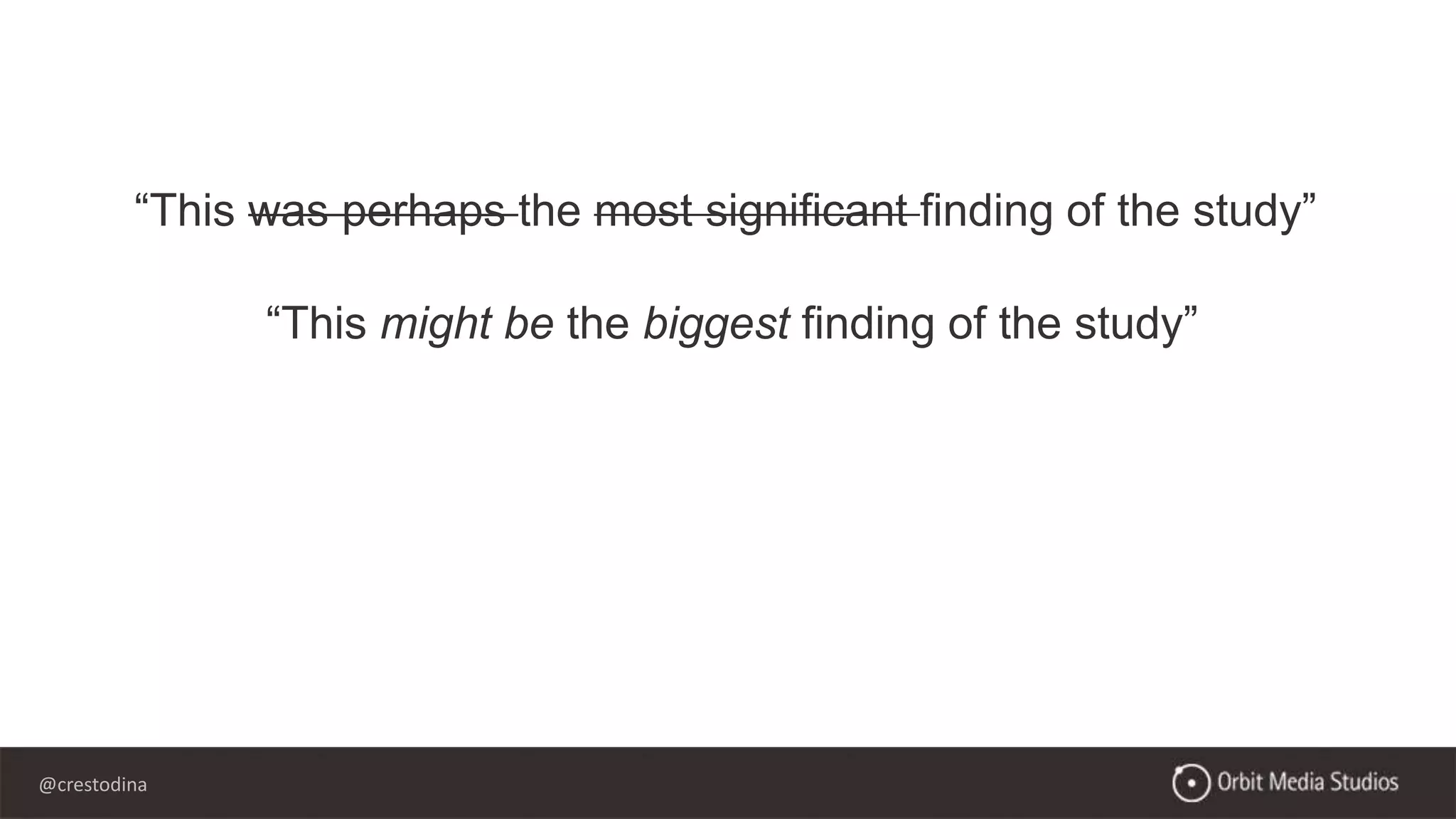 @crestodina
“This was perhaps the most significant finding of the study”
“This might be the biggest finding of the study”
 