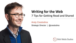 Writing for the Web
7 Tips for Getting Read and Shared
Andy Crestodina
Strategic Director | @crestodina
 